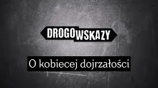 O kobiecej dojrzałości | Drogowskazy