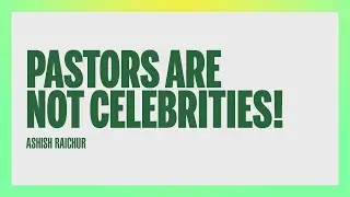 Pastors are NOT CELEBRITIES, they're Servants of God | Ashish Raichur