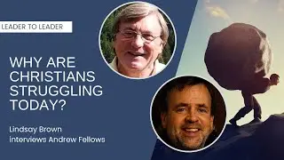 Why Are Christians Struggling Today? - Lindsay Brown Interviews Andrew Fellows