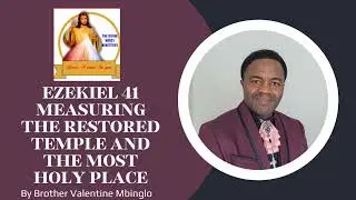 July 11 Ezekiel 41 Measuring The Restored Temple & The Most Holy Place By Brother Valentine Mbinglo