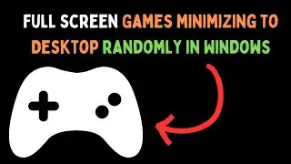 How to Fix Full Screen Games Keeps Minimizing to Desktop Randomly in Windows 11
