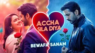 Accha Sila Diya💔(Bewafa Sanam) | A True Love Story Songs 2024