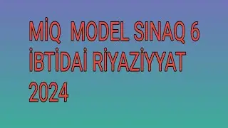 MİQ MODEL SINAQ 6   İBTİDAİ RİYAZİYYYAT