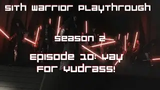 SWTOR - Sith Warrior Playthrough Season 2 Episode 10: Yay for Yudrass!