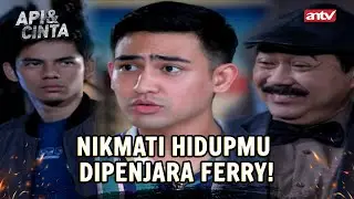 Episode Terakhir Akhirnya Ferry masuk Penjara! Tapi... | Api dan Cinta ANTV Eps 22 FULL