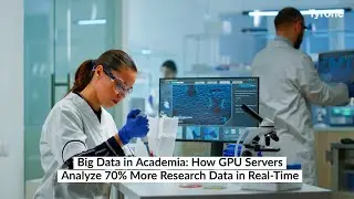 Big Data in Academia: How GPU Servers Analyze 70% More Research Data in Real-Time