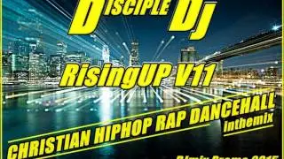 CHRISTIAN RAP HIPHOP GOSPEL DANCEHALL @DiscipleDJ mix 2015 RisingUP V11