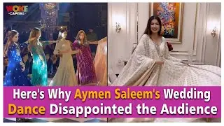 Here's Why Aymen Saleem's Wedding Dance Disappointed the Audience | Woky By Capital