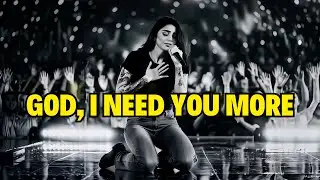 God, I Need You More Than Ever Right Now | Deep Healing Worship Playlist