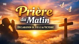 Prière du Matin – Déclaration de Foi et de Victoire   Décrets du Matin