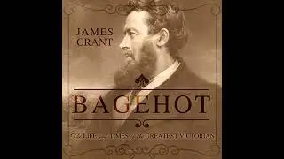 Bagehot: The Life and Times of the Greatest Victorian by James Grant | Free Audiobook