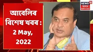 Evening Headlines | আবেলিৰ বিশেষ খবৰ : 2 May, 2022