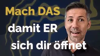 Mach DAS und ER wird sich emotional öffnen