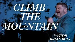 CLIMB THE MOUNTAIN- PASTOR BRIAN BOLT