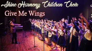 GIVE ME WINGS - SHINE HARMONY CHILDREN CHOIR || Song by JOHN RUTTER