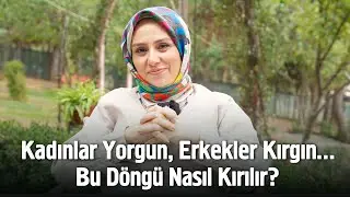 Kadınlar Yorgun, Erkekler Kırgın… Bu Döngü Nasıl Kırılır?