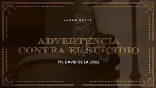 Advertencia contra el Suicidio | Pr. David de la Cruz | VNPEM NORTE
