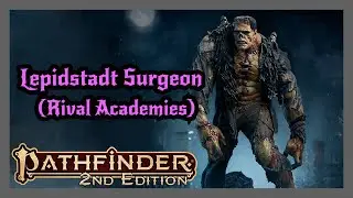 БЕЗУМНЫЙ УЧЕНЫЙ! Архетип хирурга из Лепидштадта из Rival Academies. PF2e.