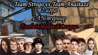 Team Strogo vs Team Anastaze | LAN стадия | 2 игра на LAN'e | Fonbet Media ELeague
