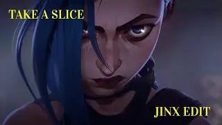 Take A Slice (Jinx Edit)