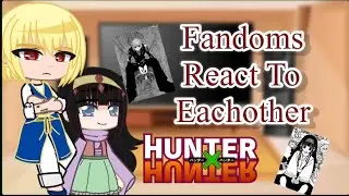 Fandoms React to Eachother || Part 1|| HxH||