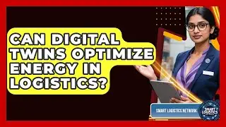 Can Digital Twins Optimize Energy In Logistics? - Smart Logistics Network