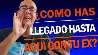 Como has Llegado Hasta aquí con tu Ex? | Quiero recuperar a mi Ex
