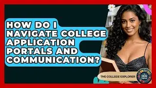 How Do I Navigate College Application Portals And Communication? - The College Explorer