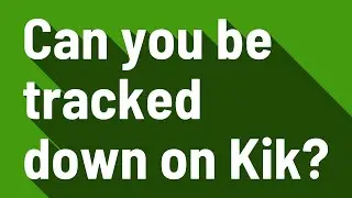 Can you be tracked down on Kik?