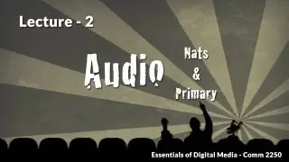 Lecture 2- Audio-Nats and Primary - Essentials of Digital Media, Comm 2250