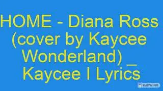 HOME - Diana Ross (cover by Kaycee Wonderland) _ Kaycee I Lyrics