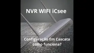 NVR WIFI Icsee Como Funciona a Configura&ccedil;&atilde;o Em Cascata