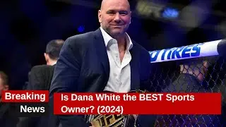 Is Dana White the BEST Sports Owner? (2024)
