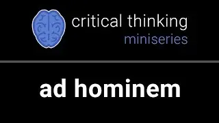 Critical Thinking #9: Ad Hominem Fallacy