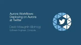 Aurora Workflows: Deploying on Apache Aurora at Twitter