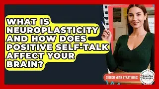What Is Neuroplasticity And How Does Positive Self-talk Affect Your Brain? - Senior Year Strategies