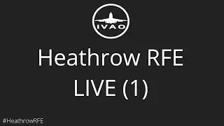 IVAO XU | Heathrow RFE 2019 LIVE (Part1/2)