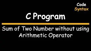 Video 5 : C Program: Sum of Two Number without using Arithmetic operator