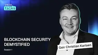 BLOCKCHAIN Security Demystified: A Conversation with Geir Christian Karlsen | VezaTalks 030