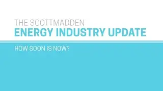 What is happening in the energy industry? - ScottMadden EIU - How Soon is Now?