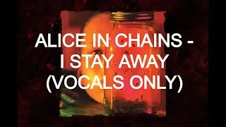 Alice In Chains - I Stay Away (Vocals Only)