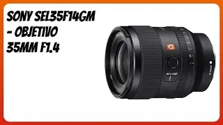 RESEÑA (2026) : Sony SEL35F14GM - Objetivo 35mm F1.4. DETALLES