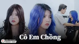 [SERIES PHIM NGẮN] - CÔ EM CHỒNG | REENCY NGÔ OFFICIAL |