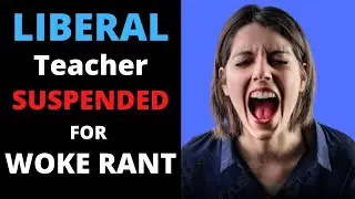 Unhinged Liberal Teacher Punished For WOKE Rant In Front Of Class