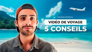 Secrets de Pros : 5 CONSEILS pour des VIDÉOS de VOYAGES RÉUSSIES