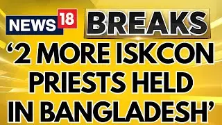 'Two More ISKCON Priests Held In Bangladesh' Kolkata ISCKON Vice President Makes Big Claim | News18