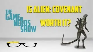 The Game of Nerds Show - Alien Covenant, Is It Worth It?