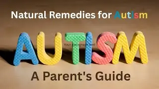 Natural Remedies for Autism: A Parent&rsquo;s Guide