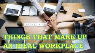 Things Make an Ideal Workplace