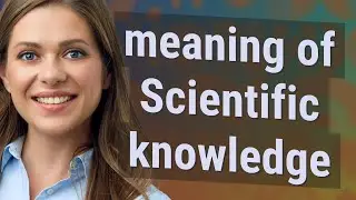Scientific knowledge | meaning of Scientific knowledge